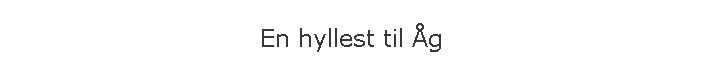En hyllest til �g