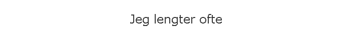 Jeg lengter ofte
